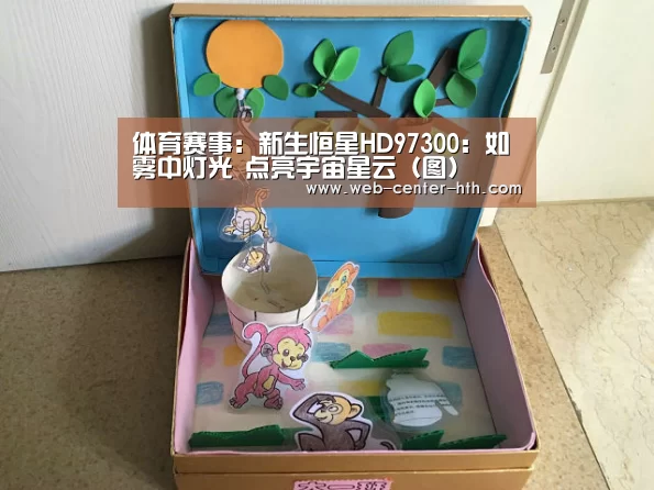 体育赛事:新生恒星HD97300:如雾中灯光 点亮宇宙星云(图)(图1) 华体会官网